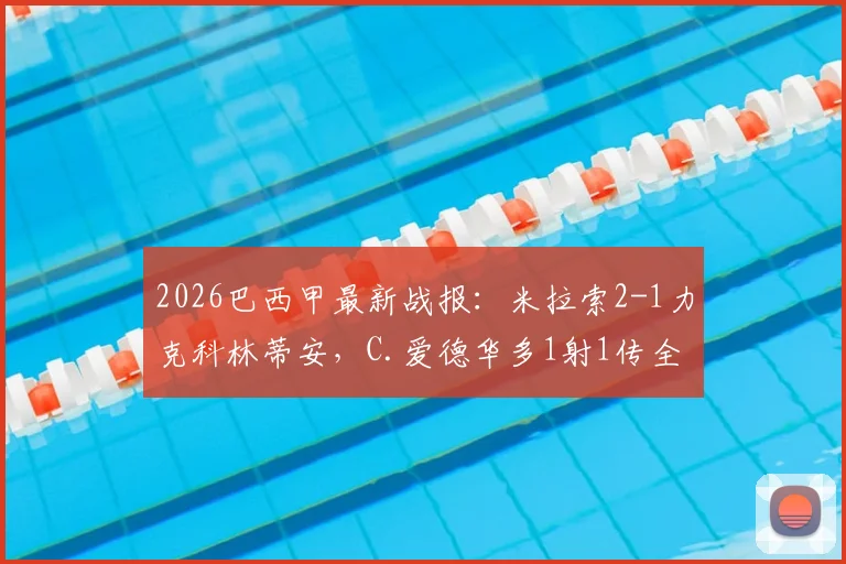 2026巴西甲最新战报：米拉索2-1力克科林蒂安，C.爱德华多1射1传全场最佳