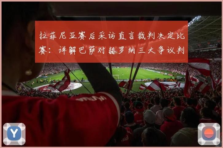 拉菲尼亚赛后采访直言裁判决定比赛：详解巴萨对赫罗纳三大争议判罚，分析其对西甲争冠格局影响