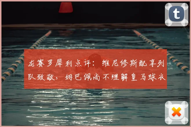 龙赛罗犀利点评:维尼修斯配享列队致敬,姆巴佩尚不理解皇马球衣2026真正意义